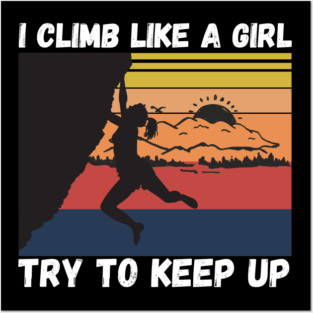 I Climb Like A Girl Try To Keep Up, Climbing Funny Gift For Climber Girls Posters and Art