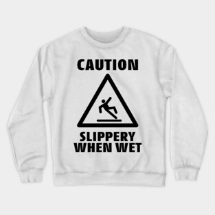 Caution Slippery When Wet Funny Caution Sign Crewneck Sweatshirt