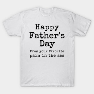 Happy Father's Day from your Favorite Pain in the Neck T-Shirt