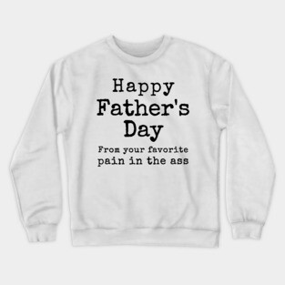 Happy Father's Day from your Favorite Pain in the Neck Crewneck Sweatshirt