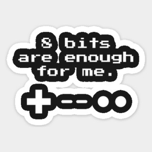 8 Bits Are Enough For Me Sticker