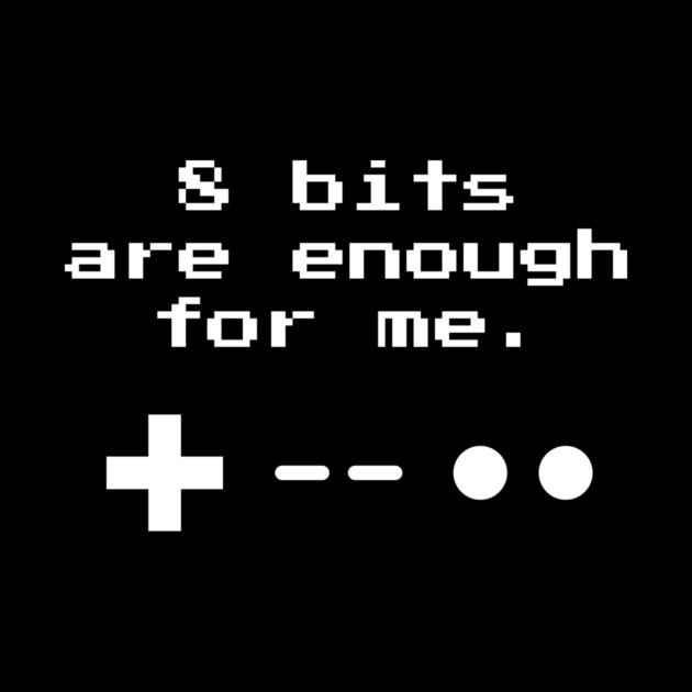 8 Bits Are Enough For Me by Nonstop Shirts
