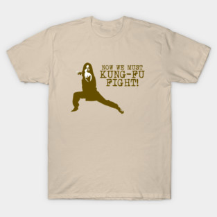 Now We Must Kung Fu Fight T-Shirt