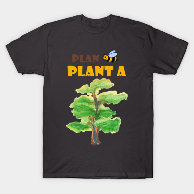 Plan B, plant a tree :) T-Shirt by C.Code