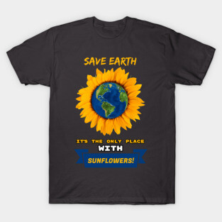 Save Earth for the sake of SUNFLOWERS! T-Shirt