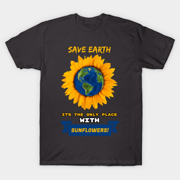 Save Earth for the sake of SUNFLOWERS! T-Shirt by C.Code