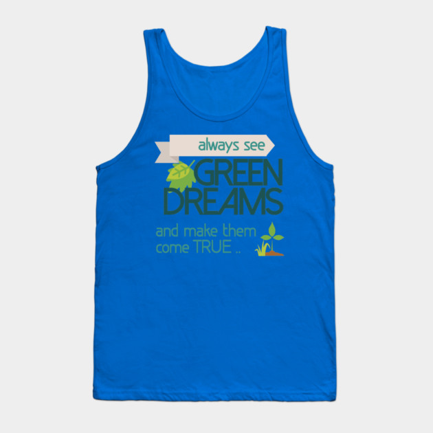 Always see GREEN dreams Earthday Design Tank Top by C.Code