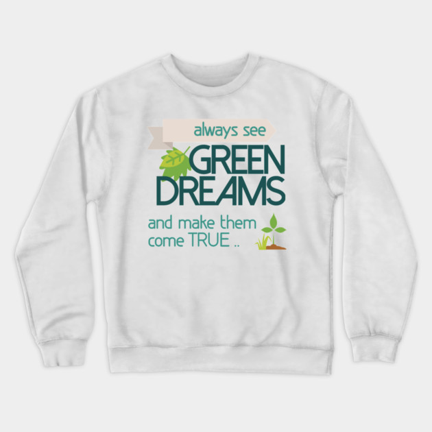 Always see GREEN dreams Earthday Design Crewneck Sweatshirt by C.Code