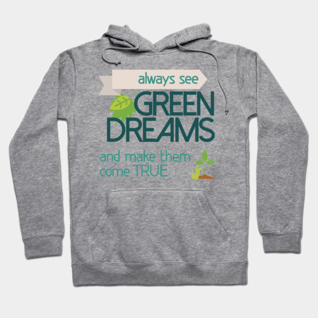 Always see GREEN dreams Earthday Design Hoodie by C.Code