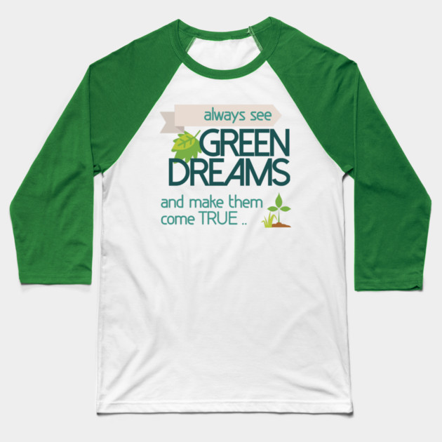 Always see GREEN dreams Earthday Design Baseball T-Shirt by C.Code