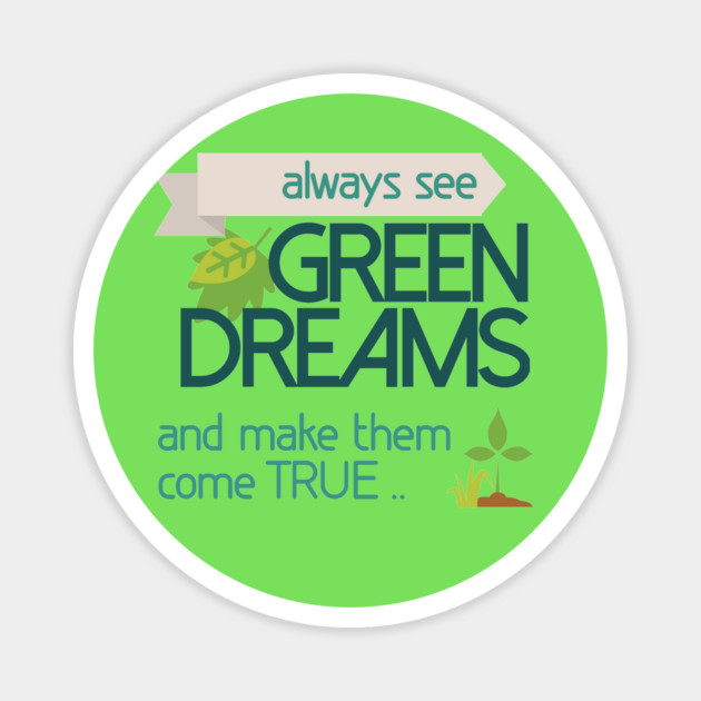 Always see GREEN dreams Earthday Design Magnet by C.Code