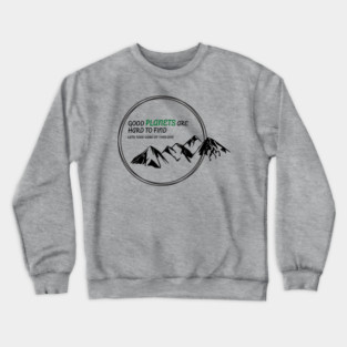 Good Planets are hard to find! Crewneck Sweatshirt