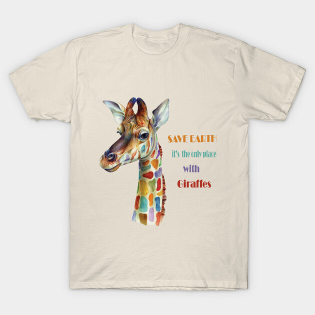 Save Earth, It's the only place with Giraffes T-Shirt by C.Code