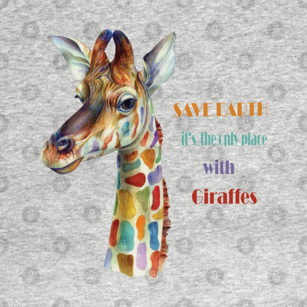 Save Earth, It's the only place with Giraffes by C.Code