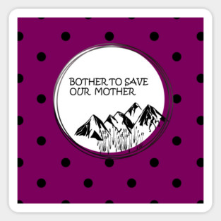 Bother to save our mother shirt, toot bags, laptop and phone covers, masks and more Sticker