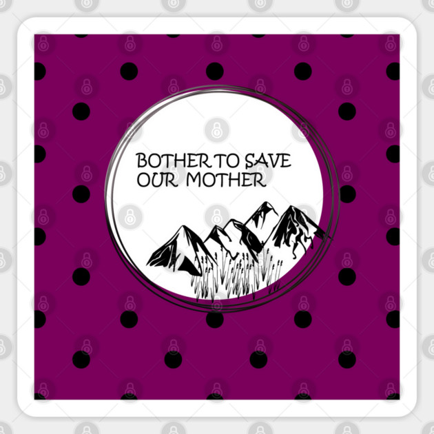Bother to save our mother shirt, toot bags, laptop and phone covers, masks and more Sticker by C.Code