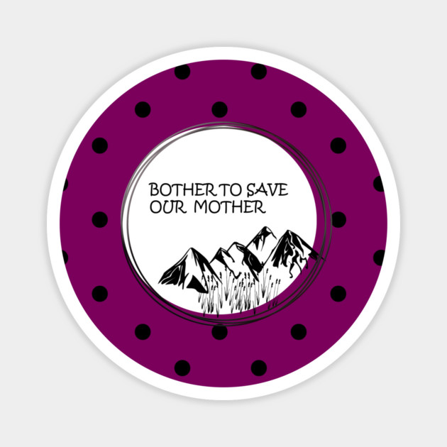 Bother to save our mother shirt, toot bags, laptop and phone covers, masks and more Magnet by C.Code