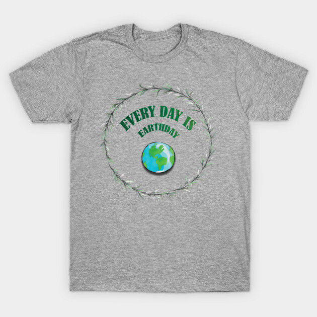 Everyday is Earthday T-Shirt by C.Code