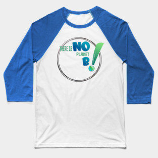 There is no planet B design shirts, hoodies, Mugs, phone and laptop covers  and toot bags Baseball T-Shirt