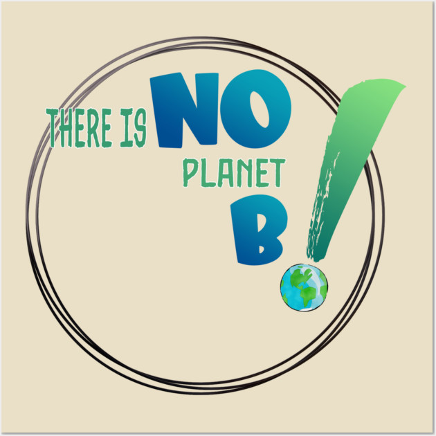 There is no planet B design shirts, hoodies, Mugs, phone and laptop covers  and toot bags Wall Art by C.Code
