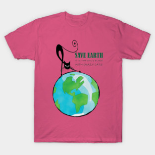 Save Earth, It's the only place with crazy cats T-Shirt