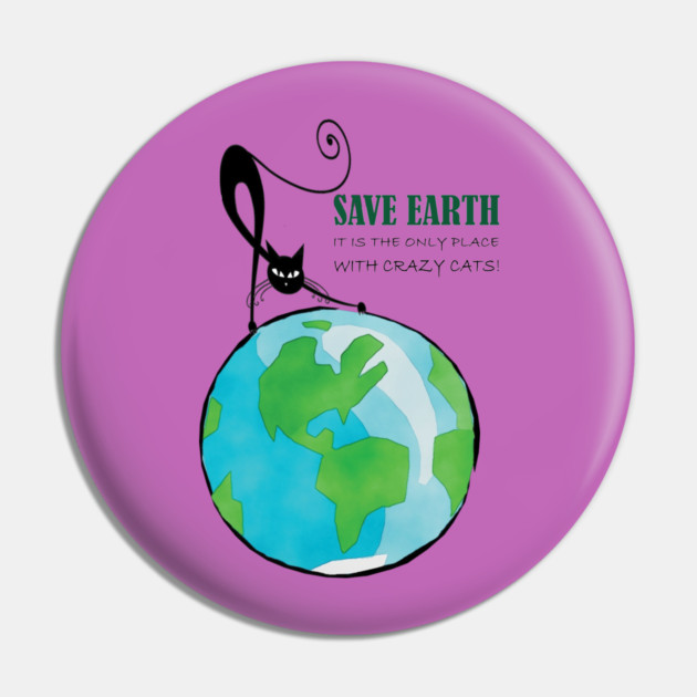 Save Earth, It's the only place with crazy cats Pin by C.Code