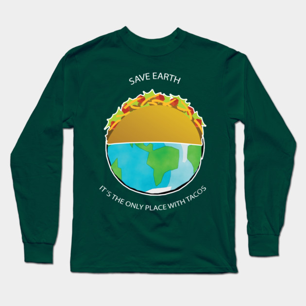 Save Earth, It's the only place with tacos Long Sleeve T-Shirt by C.Code