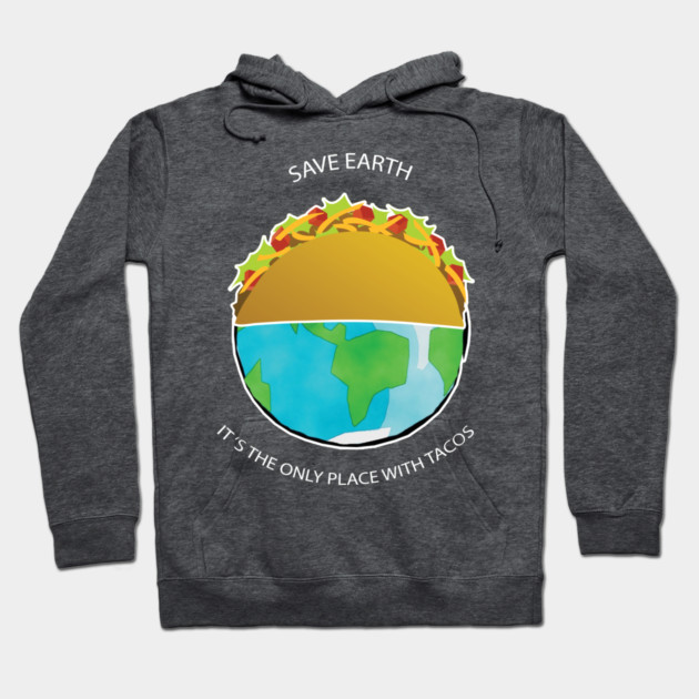 Save Earth, It's the only place with tacos Hoodie by C.Code