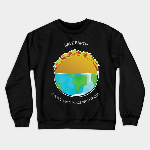 Save Earth, It's the only place with tacos Crewneck Sweatshirt by C.Code