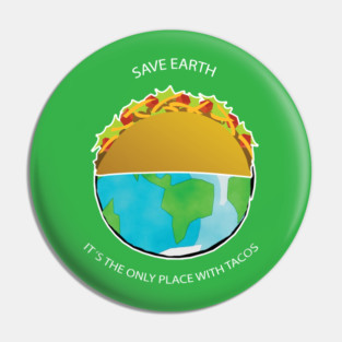 Save Earth, It's the only place with tacos Pin