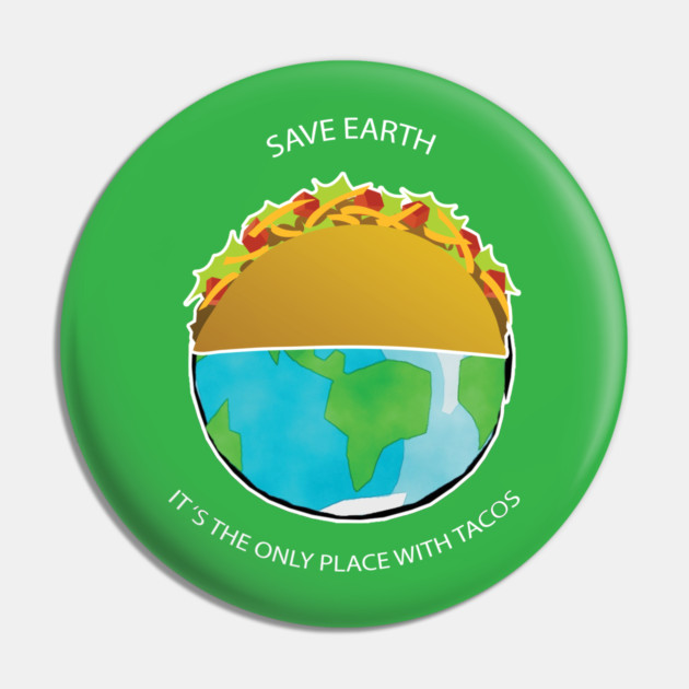 Save Earth, It's the only place with tacos Pin by C.Code