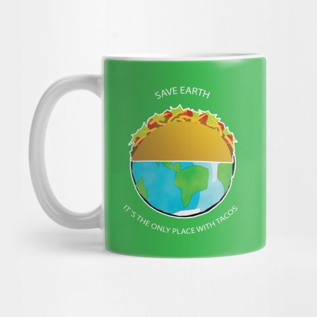 Save Earth, It's the only place with tacos by C.Code