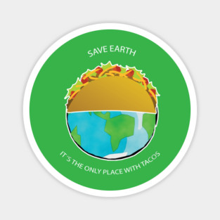 Save Earth, It's the only place with tacos Magnet