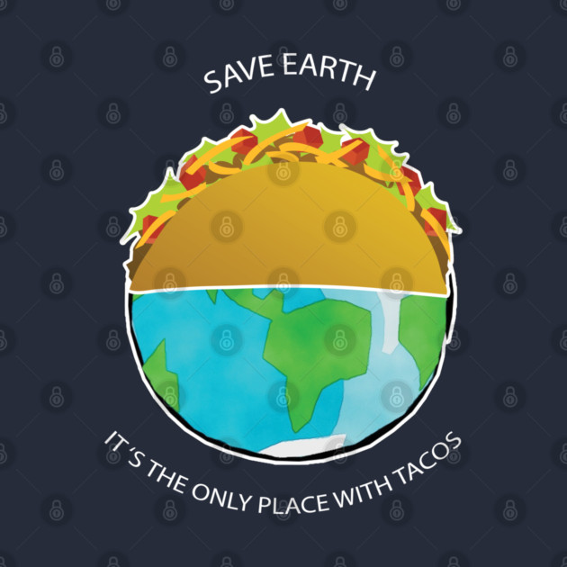 Save Earth, It's the only place with tacos by C.Code