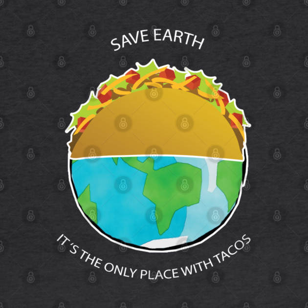 Save Earth, It's the only place with tacos by C.Code