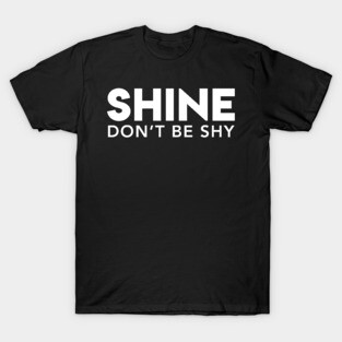 Shine Don't Be Shy T-Shirt