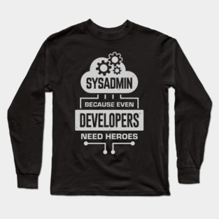 Sysadmin Because Even Developers Need Heroes Long Sleeve T-Shirt