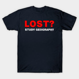 Lost? Study Geography T-Shirt
