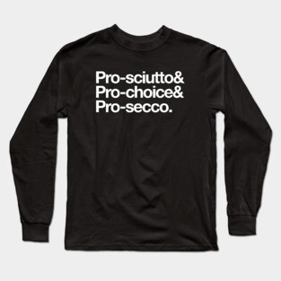 Pro-sciutto & pro-choice & pro-secco Long Sleeve T-Shirt