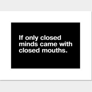 If only closed minds came with closed mouths. Posters and Art