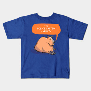 Capybara says The Police System is Guilty Kids T-Shirt