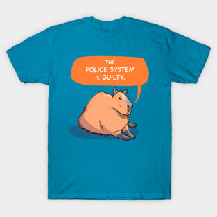 Capybara says The Police System is Guilty T-Shirt