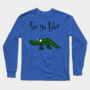 Funny See You Later Alligator Cartoon Long Sleeve T-Shirt