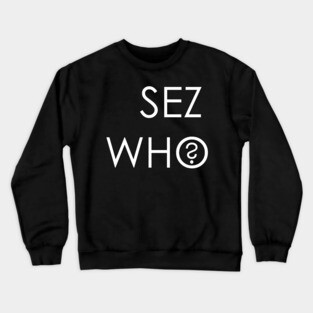 SEZ WHO? Crewneck Sweatshirt