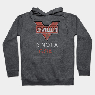 Orwellian Is Not a Goal Hoodie