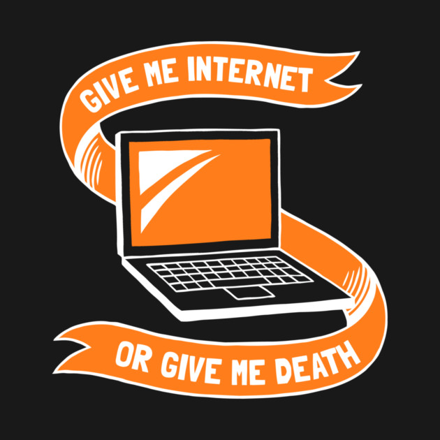 Give Me Internet Or Give Me Death by dumbshirts