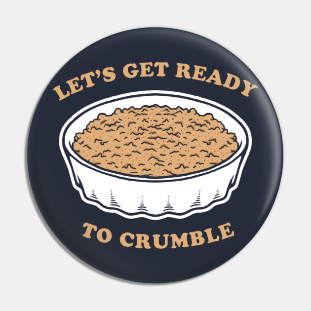 Let's Get Ready To Crumble Pin by dumbshirts