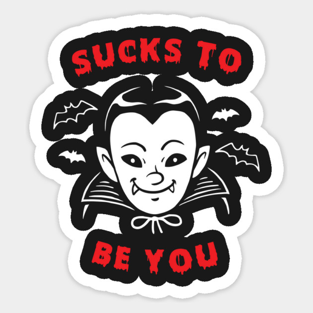 Sucks To Be You Vampire Sticker by dumbshirts