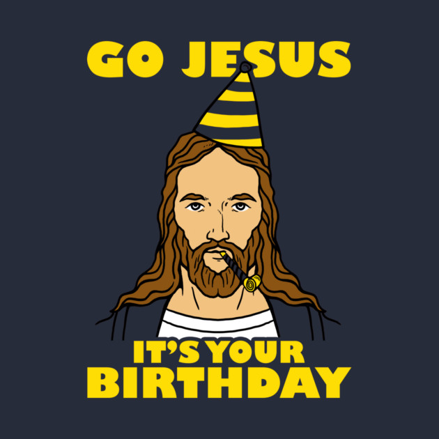 Go Jesus It's Your Birthday by dumbshirts