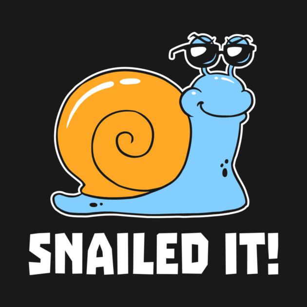 Snailed It by dumbshirts